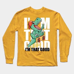 I'm That Good Long Sleeve T-Shirt